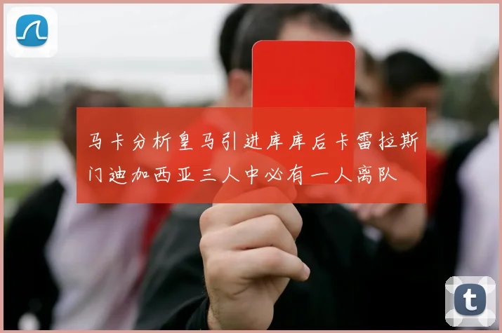 马卡分析皇马引进库库后卡雷拉斯门迪加西亚三人中必有一人离队