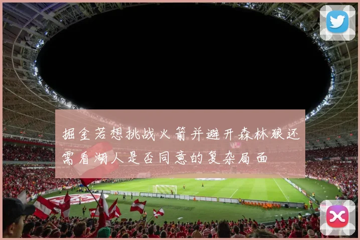 掘金若想挑战火箭并避开森林狼还需看湖人是否同意的复杂局面